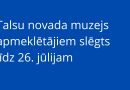 Līdz 26. jūlijam Talsu novada muzejs apmeklētājiem slēgts